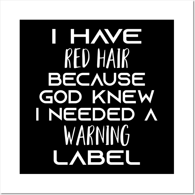 i have red hair because god knew i needed a warning label Shirt Wall Art by mo designs 95